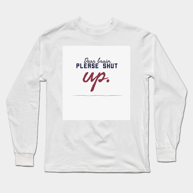 Dear brain, please shut up Long Sleeve T-Shirt by My carlyx